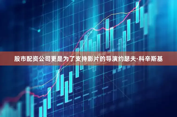 股市配资公司更是为了支持影片的导演约瑟夫·科辛斯基