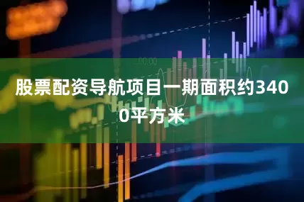 股票配资导航项目一期面积约3400平方米