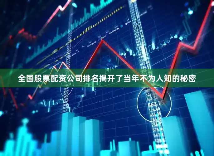 全国股票配资公司排名揭开了当年不为人知的秘密