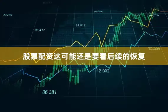 股票配资这可能还是要看后续的恢复