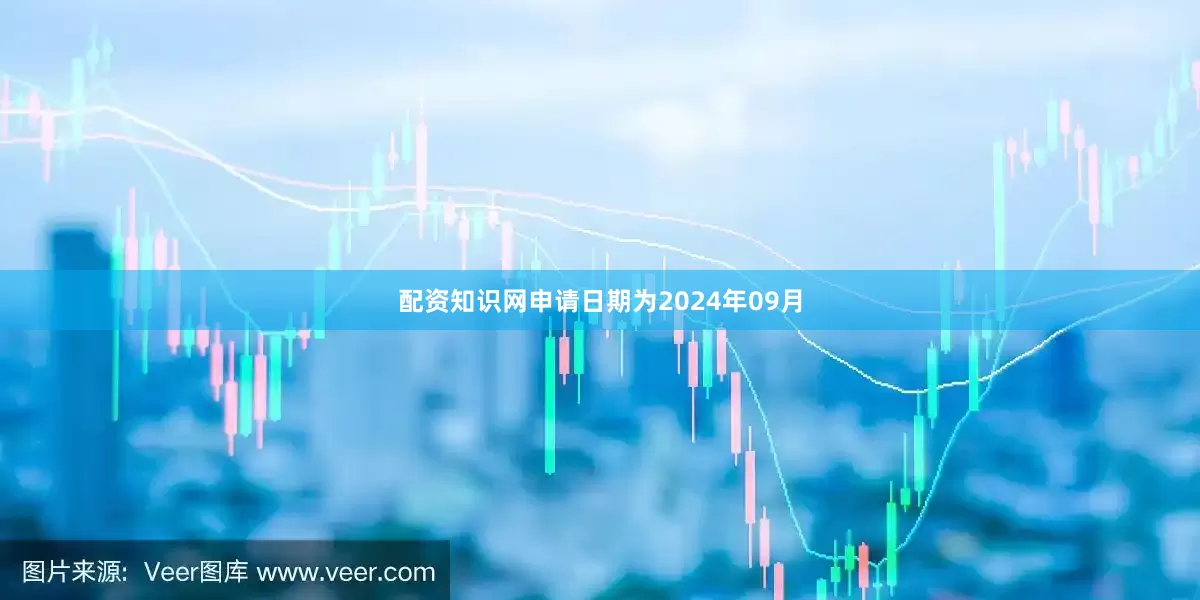 配资知识网申请日期为2024年09月