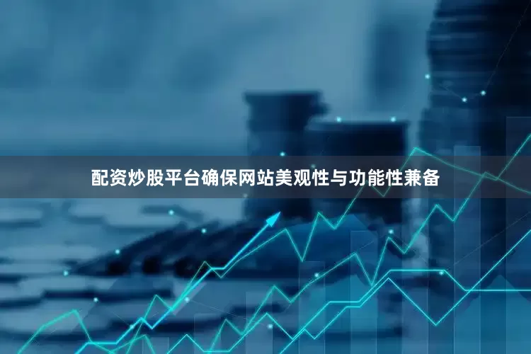 配资炒股平台确保网站美观性与功能性兼备