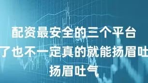 配资最安全的三个平台赢了也不一定真的就能扬眉吐气