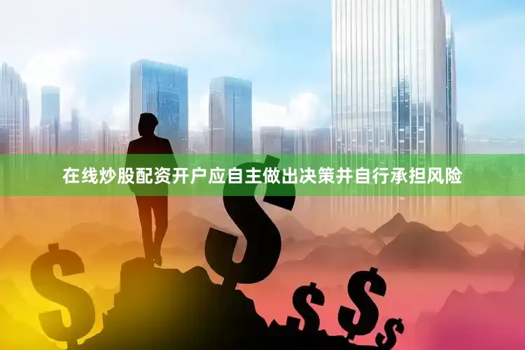 在线炒股配资开户应自主做出决策并自行承担风险